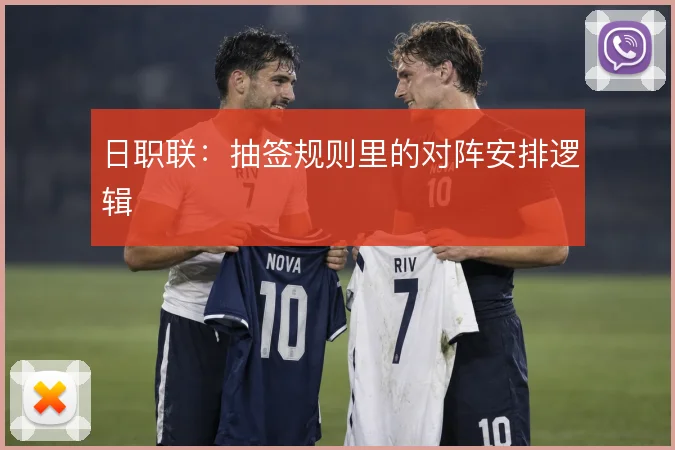 日职联：抽签规则里的对阵安排逻辑