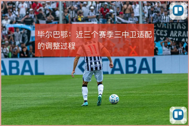 毕尔巴鄂：近三个赛季三中卫适配的调整过程