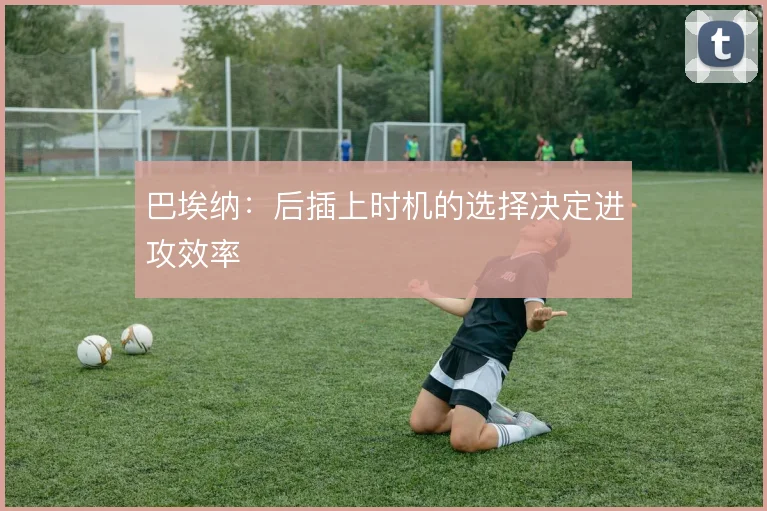 巴埃纳：后插上时机的选择决定进攻效率