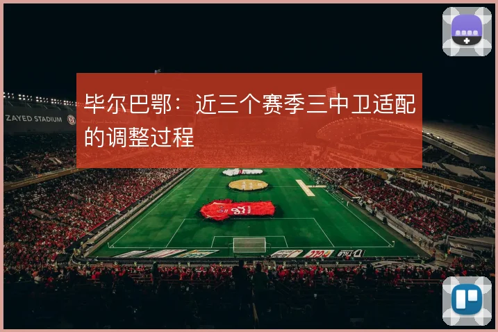 毕尔巴鄂：近三个赛季三中卫适配的调整过程