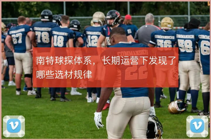 南特球探体系，长期运营下发现了哪些选材规律