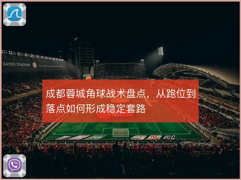 成都蓉城角球战术盘点，从跑位到落点如何形成稳定套路