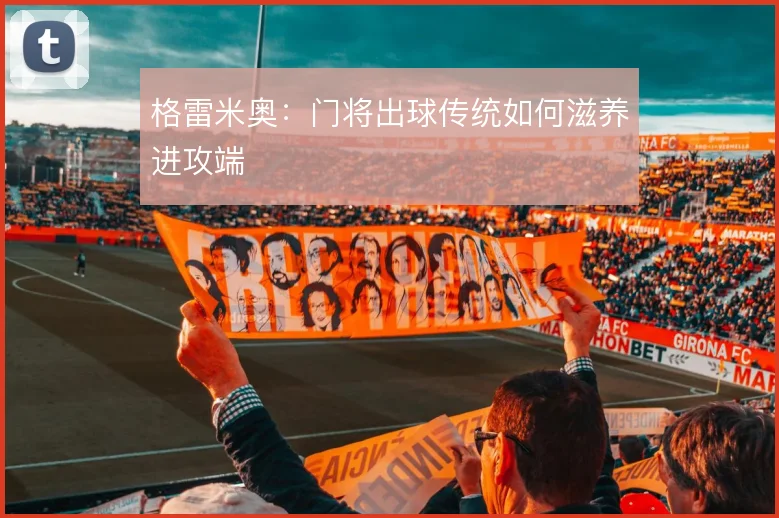 格雷米奥：门将出球传统如何滋养进攻端