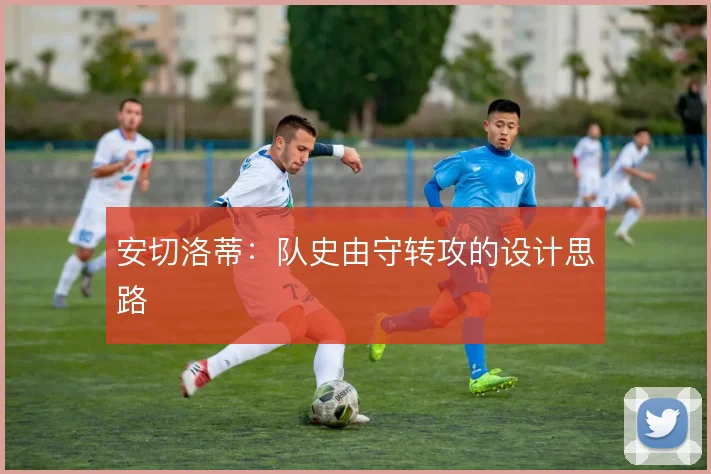 安切洛蒂：队史由守转攻的设计思路