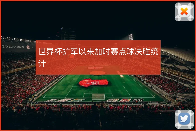 世界杯扩军以来加时赛点球决胜统计
