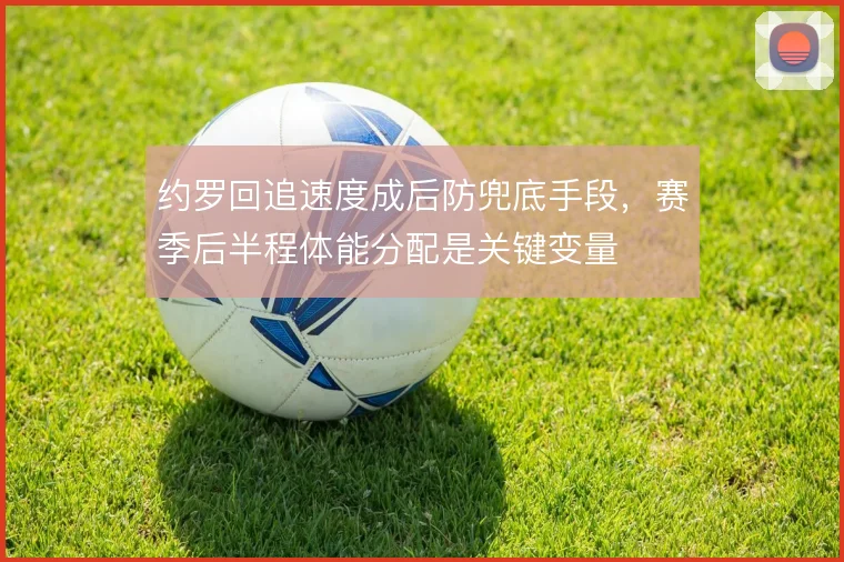 约罗回追速度成后防兜底手段，赛季后半程体能分配是关键变量