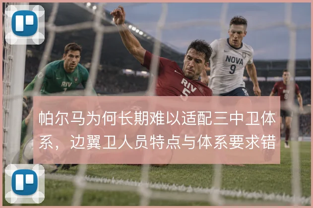 帕尔马为何长期难以适配三中卫体系，边翼卫人员特点与体系要求错位